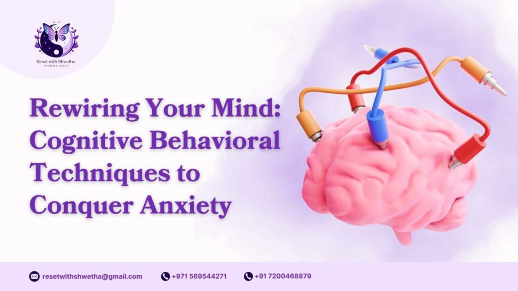 Rewiring Your Mind: Cognitive Behavioral Techniques to Conquer Anxiety